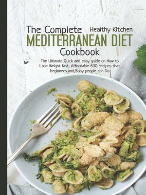 cover image of The Complete Mediterranean Diet Cookbook:   the Ultimate Quick and Easy Guide on How to Lose Weight Fast, Affordable 600 Recipes That Beginners and Busy People Can Do: Mediterranean Diet, #11